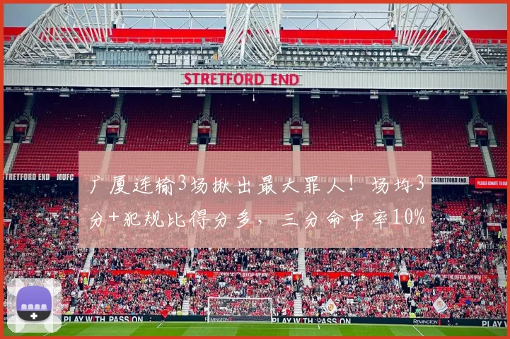 广厦连输3场揪出最大罪人！场均3分+犯规比得分多，三分命中率10%