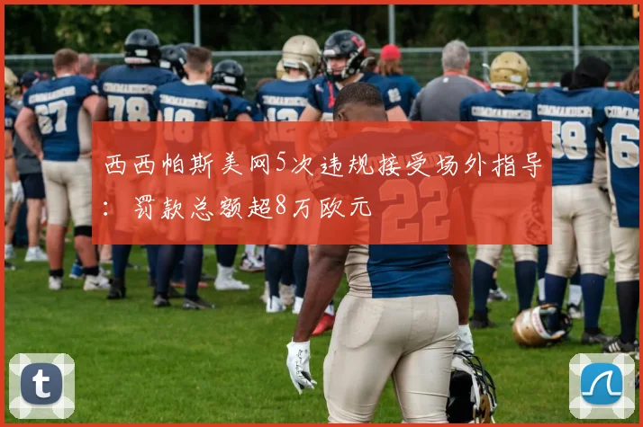 西西帕斯美网5次违规接受场外指导：罚款总额超8万欧元